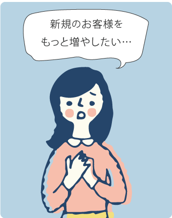 新規のお客様をもっと増やしたい…